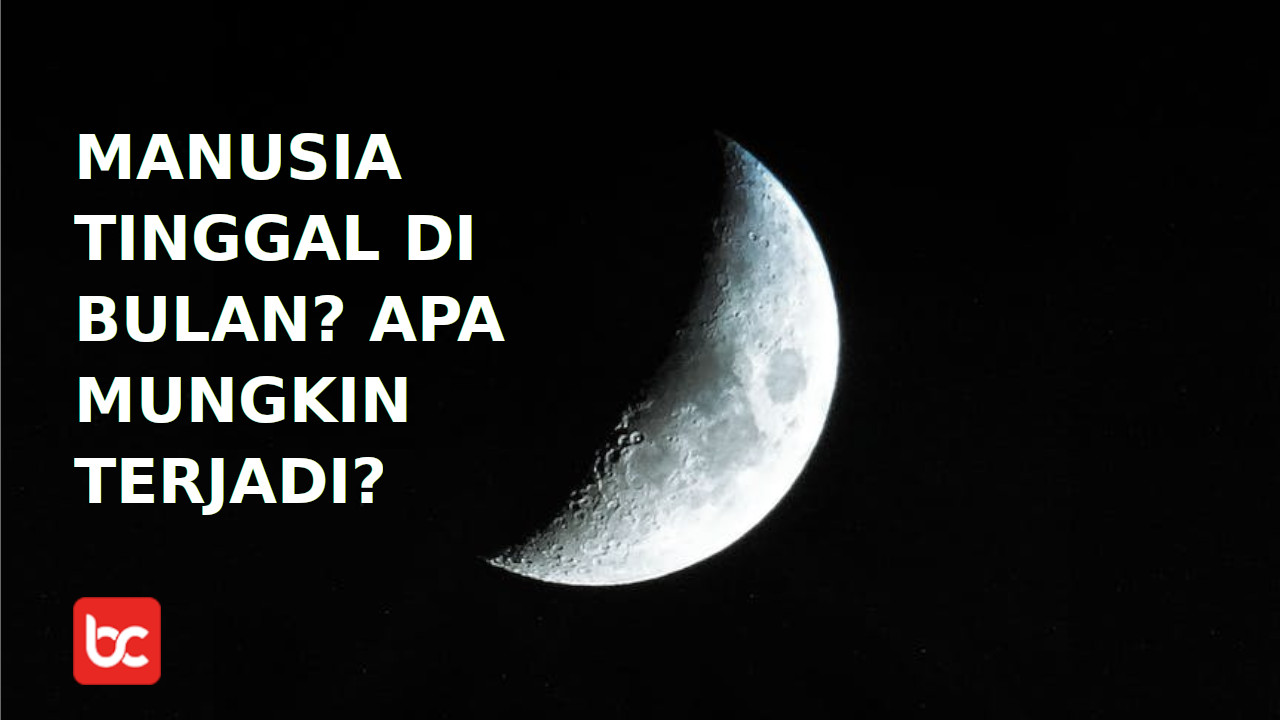 Manusia Tinggal di Bulan? Apa mungkin?