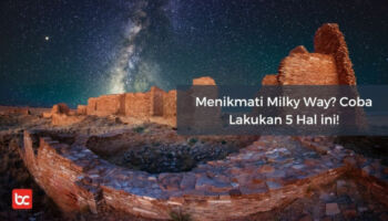 Menikmati Milky Way? Coba Lakukan 5 Hal ini!