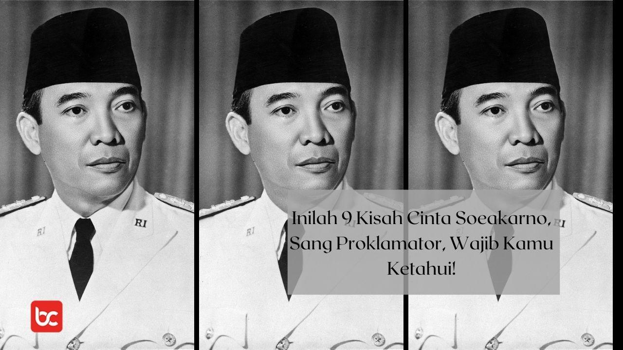 nilah 9 Kisah Cinta Soekarno, Sang Proklamator, Wajib Kamu Ketahui!