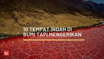 10 Tempat Indah di Bumi tapi Mengerikan