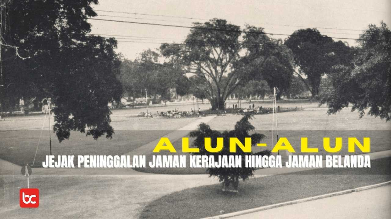 Alun-Alun, Jejak Peninggalan Jaman Kerajaan Hingga Penjajahan Belanda