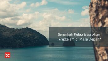 Benarkah Pulau Jawa Akan Tenggelam di Masa Depan?