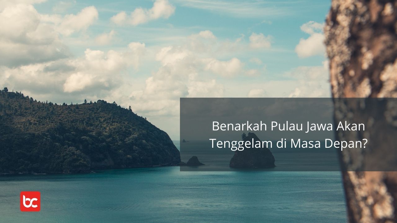 Benarkah Pulau Jawa Akan Tenggelam di Masa Depan?